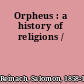Orpheus : a history of religions /