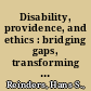 Disability, providence, and ethics : bridging gaps, transforming lives /