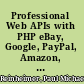 Professional Web APIs with PHP eBay, Google, PayPal, Amazon, Fedex plus Web feeds /