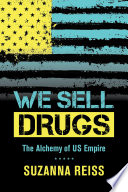 We sell drugs : the alchemy of U.S. empire /