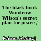 The black book Woodrow Wilson's secret plan for peace /