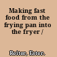Making fast food from the frying pan into the fryer /