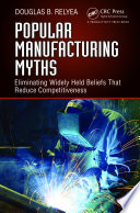 Popular manufacturing myths : eliminating widely held beliefs that reduce competitiveness /