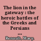 The lion in the gateway : the heroic battles of the Greeks and Persians at Marathon, Salamis and Thermopylae /
