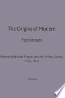 The origins of modern feminism : women in Britain, France and the United States, 1780-1860 /