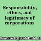 Responsibility, ethics, and legitimacy of corporations