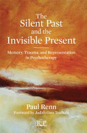 The silent past and the invisible present memory, trauma, and representation in psychotherapy /