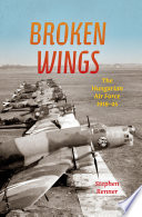 Broken wings : the Hungarian Air Force, 1918-45 /
