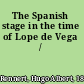 The Spanish stage in the time of Lope de Vega /
