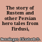 The story of Rustem and other Persian hero tales from Firdusi,