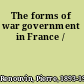 The forms of war government in France /