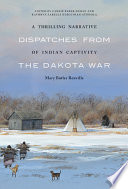 A thrilling narrative of Indian captivity dispatches from the Dakota War /