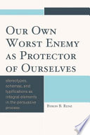 Our own worst enemy as protector of ourselves stereotypes, schemas, and typifications as integral elements in the persuasive process /