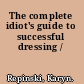 The complete idiot's guide to successful dressing /