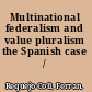 Multinational federalism and value pluralism the Spanish case /