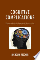 Cognitive complications : epistemology in pragmatic perspective /