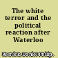 The white terror and the political reaction after Waterloo /