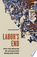 Labor's end : how the promise of automation degraded work /