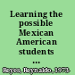 Learning the possible Mexican American students moving from the margins of life to new ways of being /
