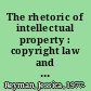 The rhetoric of intellectual property : copyright law and the regulation of digital culture /