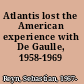 Atlantis lost the American experience with De Gaulle, 1958-1969 /