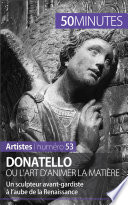 Donatello ou l'art d'animer la matière : un sculpteur avant-gardiste à l'aube de la Renaissance /