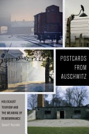 Postcards from Auschwitz : Holocaust tourism and the meaning of remembrance /