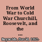 From World War to Cold War Churchill, Roosevelt, and the international history of the 1940s /