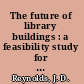 The future of library buildings : a feasibility study for a research project /