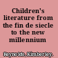 Children's literature from the fin de siecle to the new millennium /