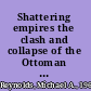 Shattering empires the clash and collapse of the Ottoman and Russian empires, 1908-1918 /