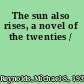 The sun also rises, a novel of the twenties /