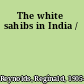 The white sahibs in India /