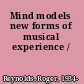 Mind models new forms of musical experience /