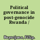 Political governance in post-genocide Rwanda /