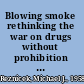 Blowing smoke rethinking the war on drugs without prohibition and rehab /