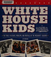 White House kids : the perks, pleasures, problems, and pratfalls of the Presidents' children /