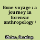 Bone voyage : a journey in forensic anthropology /