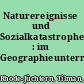 Naturereignisse und Sozialkatastrophen : im Geographieunterricht /