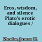 Eros, wisdom, and silence Plato's erotic dialogues /