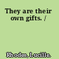 They are their own gifts. /