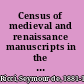 Census of medieval and renaissance manuscripts in the United States and Canada /