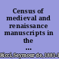 Census of medieval and renaissance manuscripts in the United States and Canada /