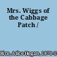 Mrs. Wiggs of the Cabbage Patch /