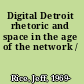 Digital Detroit rhetoric and space in the age of the network /