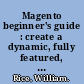 Magento beginner's guide : create a dynamic, fully featured, online store with the most powerful open source e-commerce software /