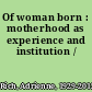 Of woman born : motherhood as experience and institution /