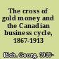 The cross of gold money and the Canadian business cycle, 1867-1913 /