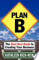 Plan B : the real deal guide to creating your business /