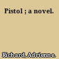 Pistol ; a novel.